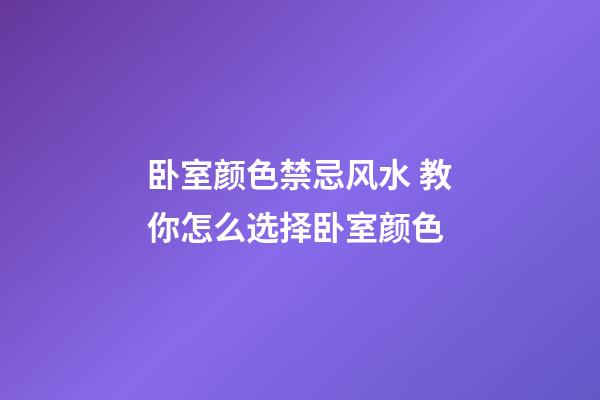 卧室颜色禁忌风水 教你怎么选择卧室颜色